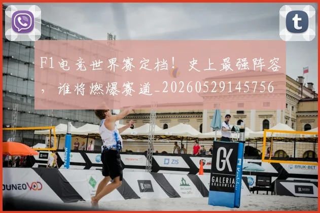 F1电竞世界赛定档！史上最强阵容，谁将燃爆赛道_20260529145756