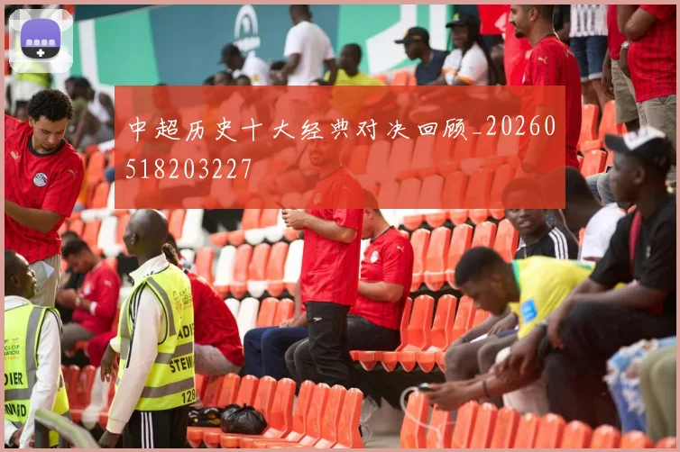 中超历史十大经典对决回顾_20260518203227